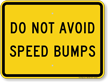 Do Not Avoid Speed Bumps Sign