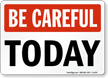 Be Careful Today Sign
