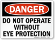 Do Not Operate Without Eye Protection Danger Sign