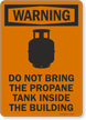 Do Not Bring Propane Tank Inside The Building